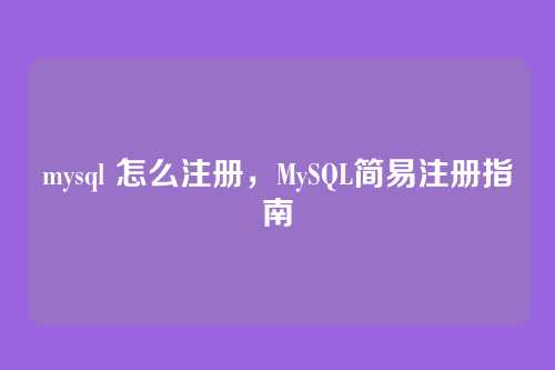 mysql 怎么注册，MySQL简易注册指南