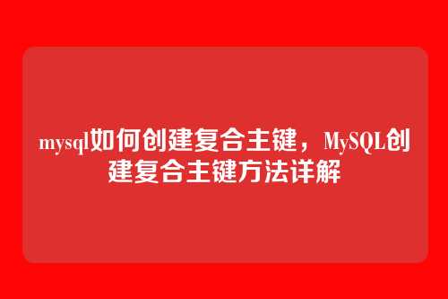 mysql如何创建复合主键,MySQL创建复合主键方法详解