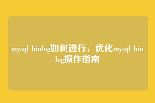 mysql binlog如何进行,优化mysql binlog操作指南