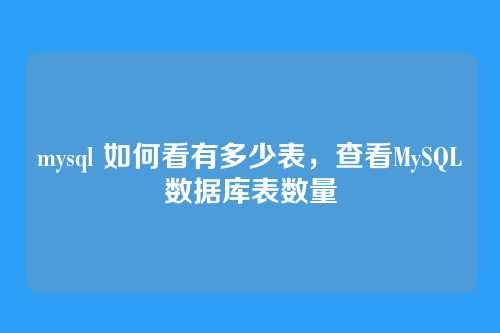 mysql 如何看有多少表，查看MySQL数据库表数量