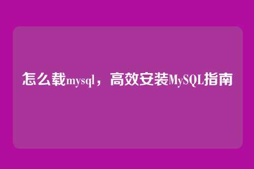 怎么载mysql，高效安装MySQL指南