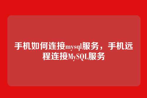 手机如何连接mysql服务,手机远程连接MySQL服务