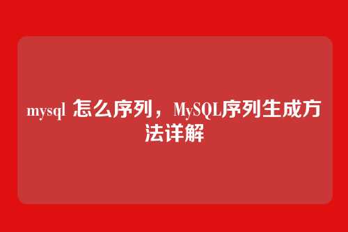 mysql 怎么序列，MySQL序列生成方法详解