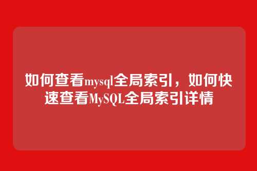 如何查看mysql全局索引，如何快速查看MySQL全局索引详情