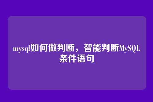 mysql如何做判断,智能判断MySQL条件语句