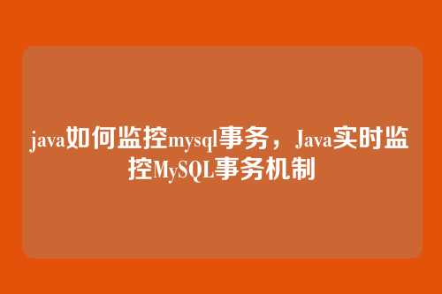 java如何监控mysql事务,Java实时监控MySQL事务机制