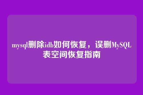 mysql删除idb如何恢复，误删MySQL表空间恢复指南