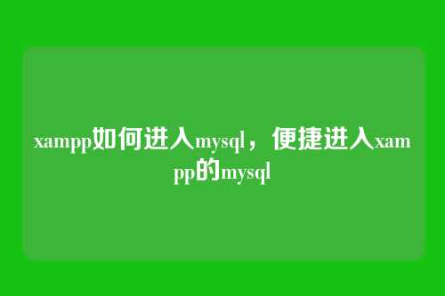 xampp如何进入mysql,便捷进入xampp的mysql