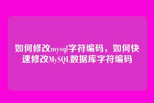 如何修改mysql字符编码，如何快速修改MySQL数据库字符编码