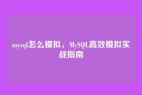 mysql怎么模拟,MySQL高效模拟实战指南