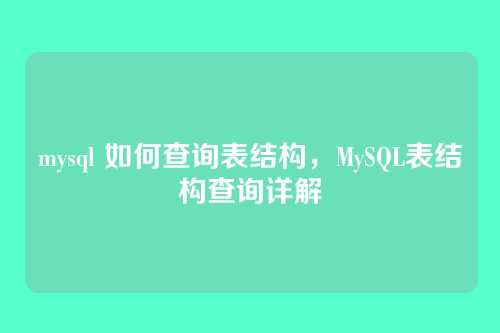 mysql 如何查询表结构,MySQL表结构查询详解