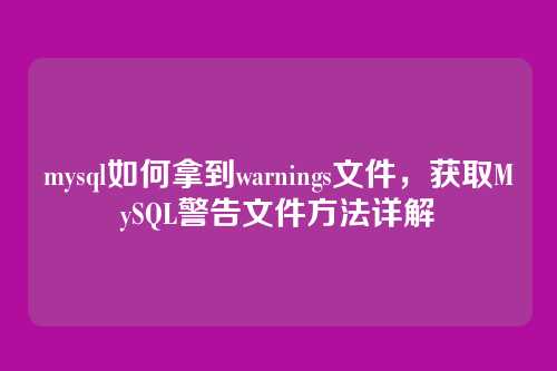 mysql如何拿到warnings文件，获取MySQL警告文件方法详解