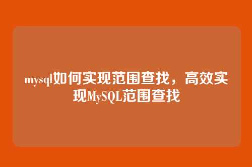 mysql如何实现范围查找,高效实现MySQL范围查找