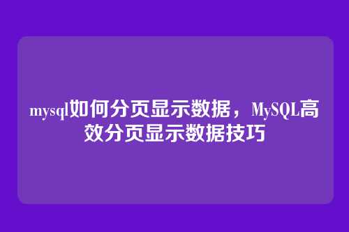 mysql如何分页显示数据,MySQL高效分页显示数据技巧
