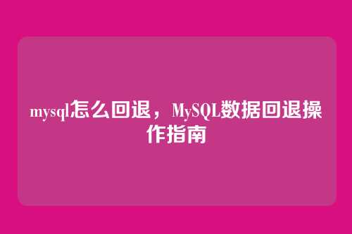 mysql怎么回退，MySQL数据回退操作指南