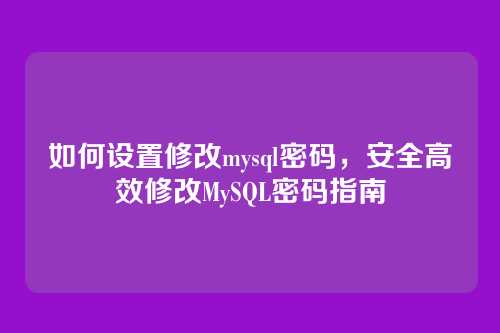 如何设置修改mysql密码,安全高效修改MySQL密码指南