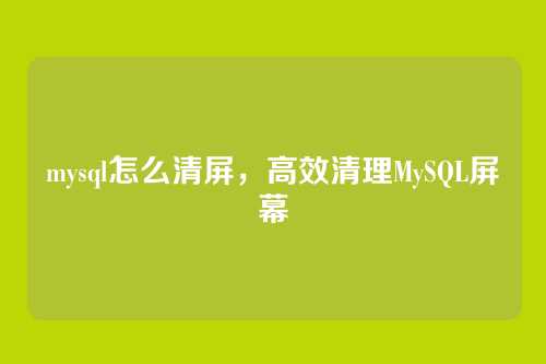 mysql怎么清屏,高效清理MySQL屏幕