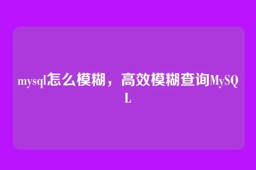 mysql怎么模糊,高效模糊查询MySQL
