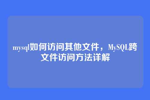 mysql如何访问其他文件，MySQL跨文件访问方法详解