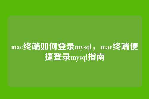mac终端如何登录mysql,mac终端便捷登录mysql指南