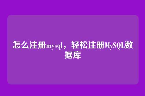 怎么注册mysql,轻松注册MySQL数据库