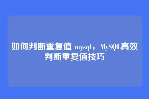 如何判断重复值 mysql,MySQL高效判断重复值技巧