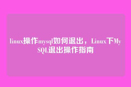 linux操作mysql如何退出,Linux下MySQL退出操作指南