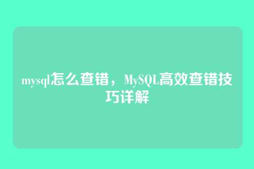 mysql怎么查错,MySQL高效查错技巧详解