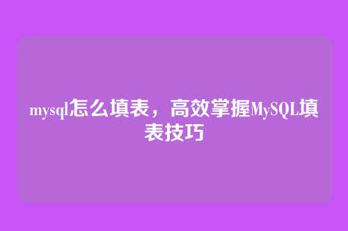 mysql怎么填表,高效掌握MySQL填表技巧