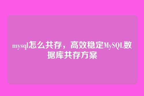 mysql怎么共存,高效稳定MySQL数据库共存方案