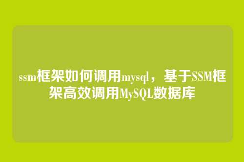 ssm框架如何调用mysql,基于SSM框架高效调用MySQL数据库