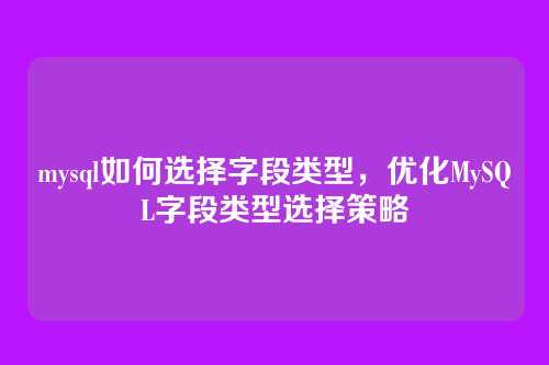 mysql如何选择字段类型,优化MySQL字段类型选择策略