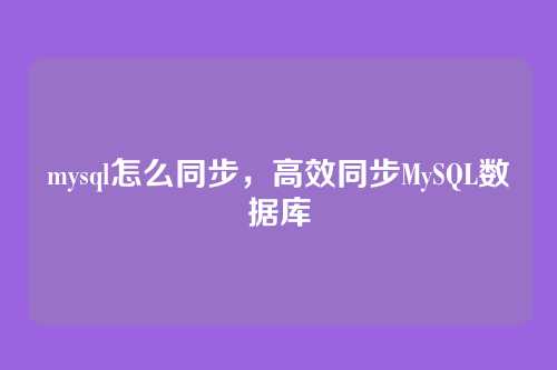 mysql怎么同步,高效同步MySQL数据库