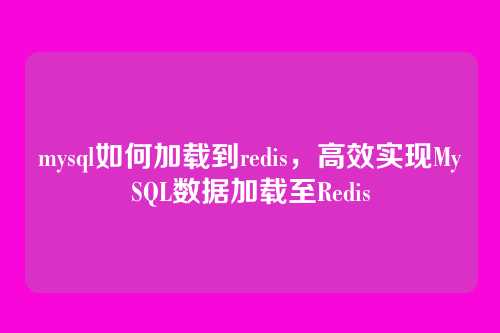mysql如何加载到redis,高效实现MySQL数据加载至Redis
