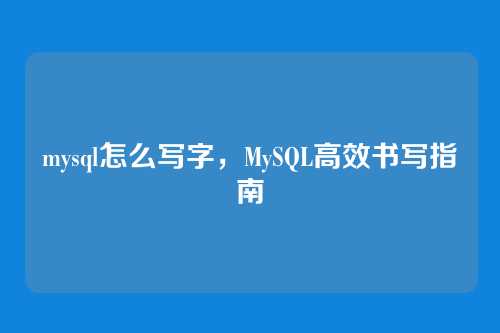 mysql怎么写字,MySQL高效书写指南
