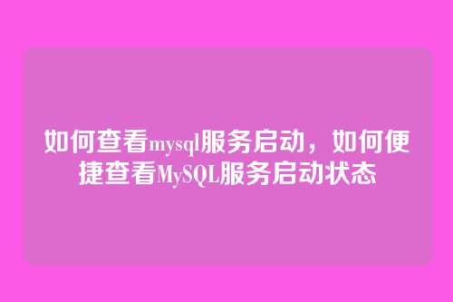 如何查看mysql服务启动,如何便捷查看MySQL服务启动状态