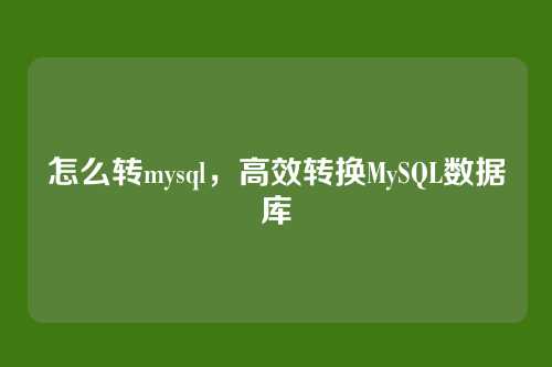 怎么转mysql,高效转换MySQL数据库