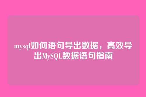 mysql如何语句导出数据,高效导出MySQL数据语句指南