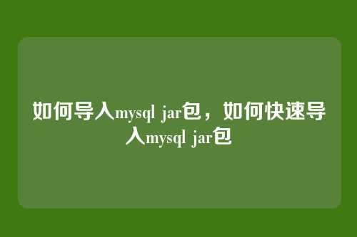 如何导入mysql jar包,如何快速导入mysql jar包
