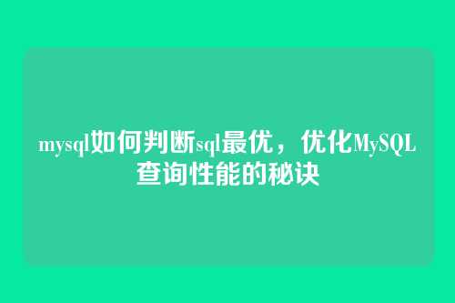 mysql如何判断sql最优，优化MySQL查询性能的秘诀