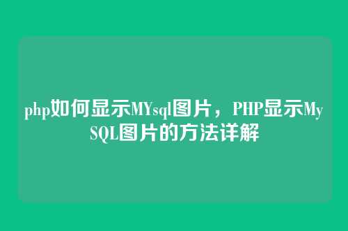 php如何显示MYsql图片,PHP显示MySQL图片的方法详解