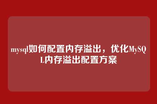 mysql如何配置内存溢出,优化MySQL内存溢出配置方案