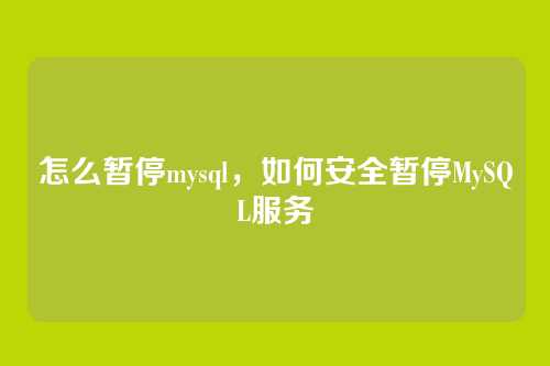 怎么暂停mysql,如何安全暂停MySQL服务