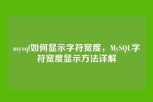 mysql如何显示字符宽度,MySQL字符宽度显示方法详解