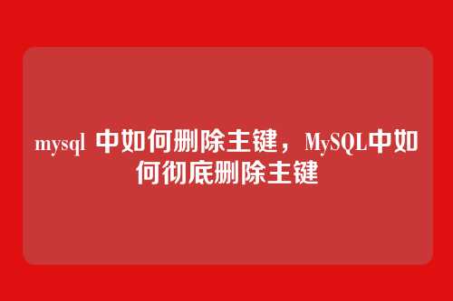 mysql 中如何删除主键,MySQL中如何彻底删除主键