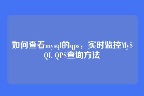 如何查看mysql的qps,实时监控MySQL QPS查询方法