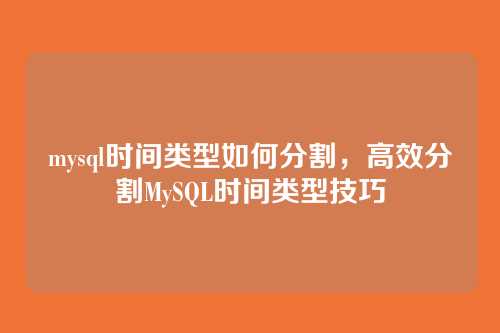 mysql时间类型如何分割,高效分割MySQL时间类型技巧