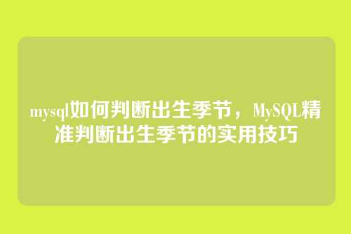 mysql如何判断出生季节，MySQL精准判断出生季节的实用技巧