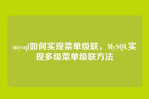 mysql如何实现菜单级联，MySQL实现多级菜单级联方法