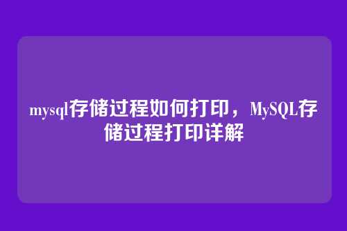 mysql存储过程如何打印，MySQL存储过程打印详解